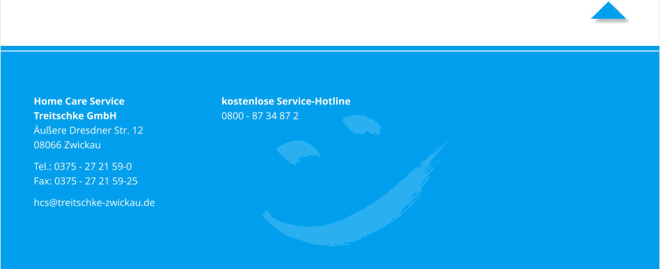 Home Care Service Treitschke GmbH Äußere Dresdner Str. 12 08066 Zwickau Tel.: 0375 - 27 21 59-0 Fax: 0375 - 27 21 59-25 hcs@treitschke-zwickau.de  kostenlose Service-Hotline 0800 - 87 34 87 2